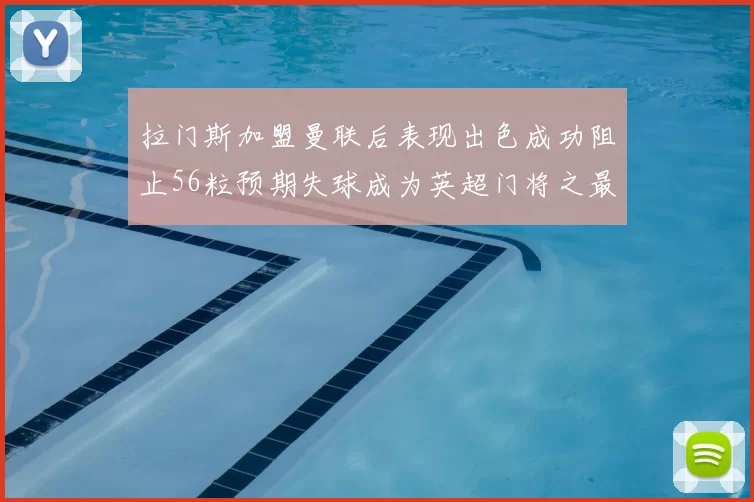 拉门斯加盟曼联后表现出色成功阻止56粒预期失球成为英超门将之最