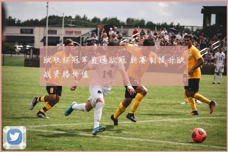 欧联杯冠军直通欧冠 新赛制提升欧战资格价值