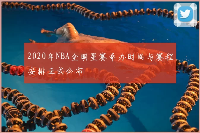 2020年NBA全明星赛举办时间与赛程安排正式公布