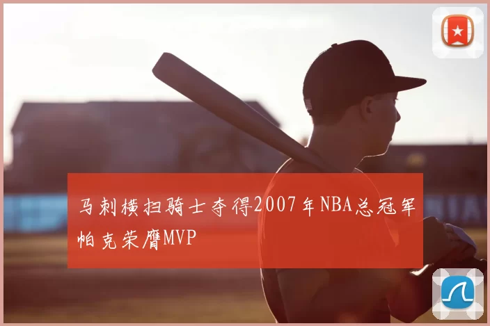 马刺横扫骑士夺得2007年NBA总冠军帕克荣膺MVP