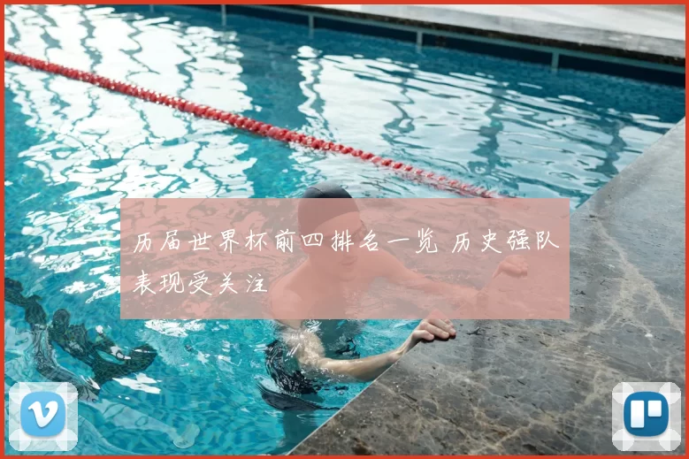 历届世界杯前四排名一览 历史强队表现受关注