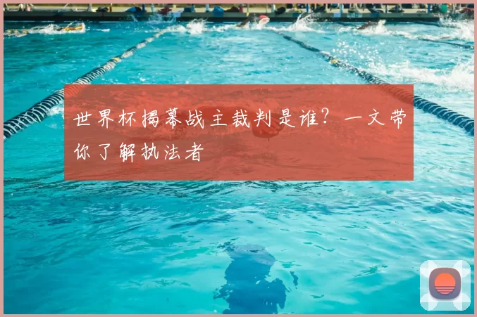 世界杯揭幕战主裁判是谁？一文带你了解执法者