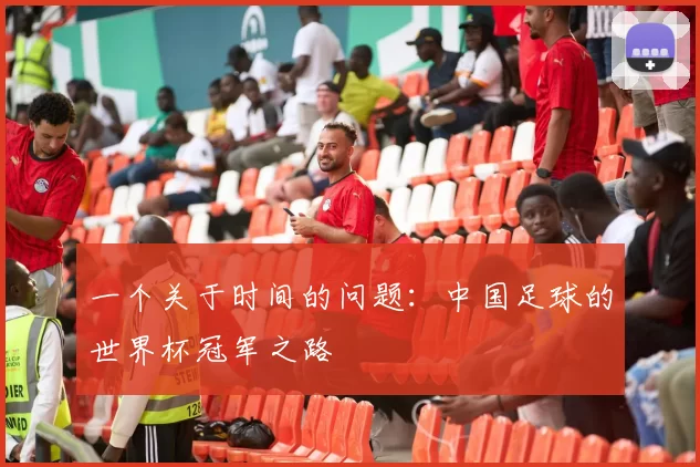 一个关于时间的问题:中国足球的世界杯冠军之路