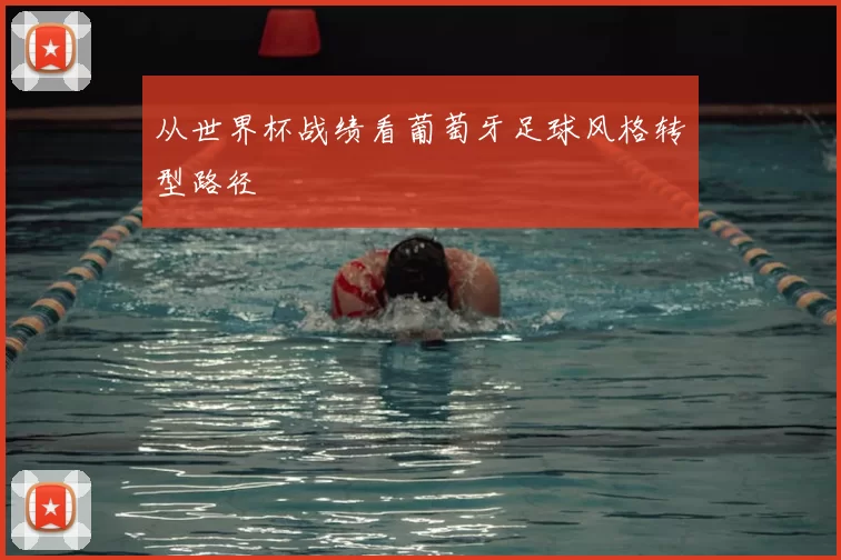 从世界杯战绩看葡萄牙足球风格转型路径