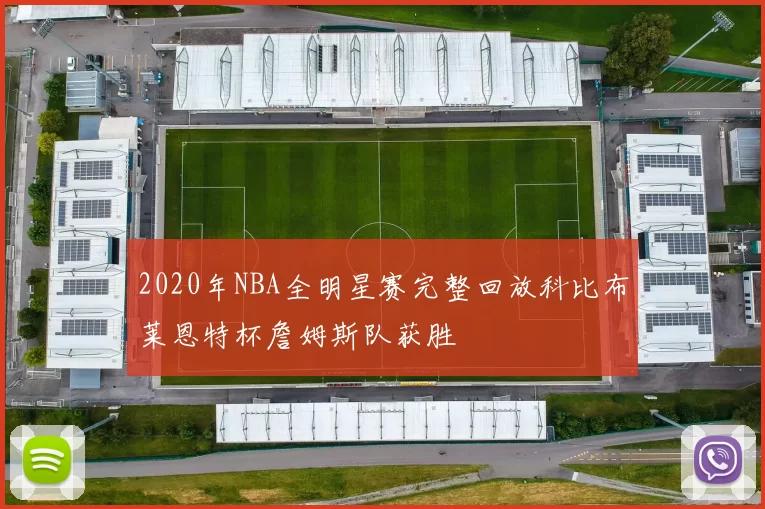 2020年NBA全明星赛完整回放科比布莱恩特杯詹姆斯队获胜