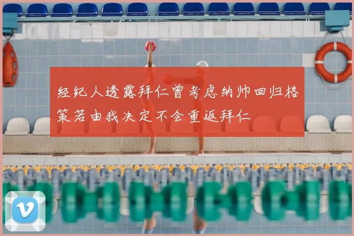 经纪人透露拜仁曾考虑纳帅回归格策若由我决定不会重返拜仁