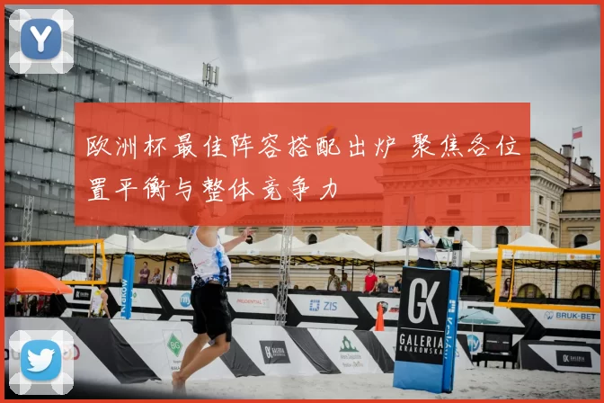 欧洲杯最佳阵容搭配出炉 聚焦各位置平衡与整体竞争力