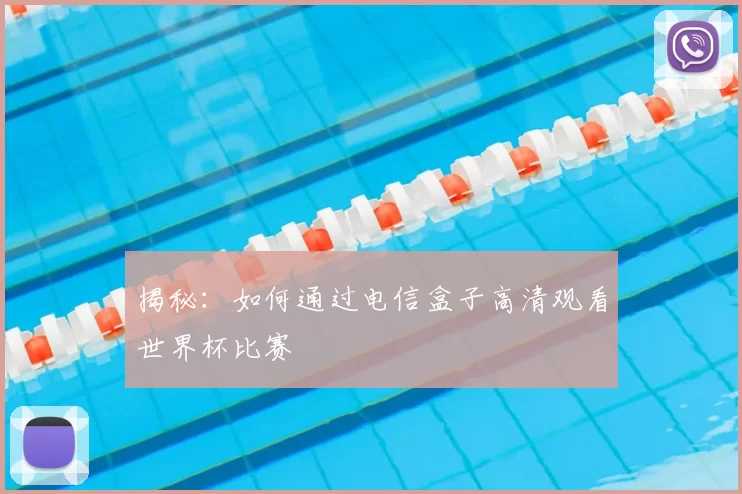 揭秘:如何通过电信盒子高清观看世界杯比赛