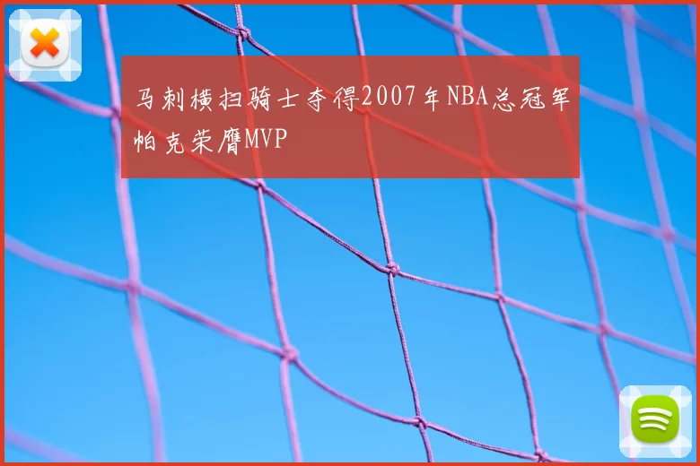 马刺横扫骑士夺得2007年NBA总冠军帕克荣膺MVP
